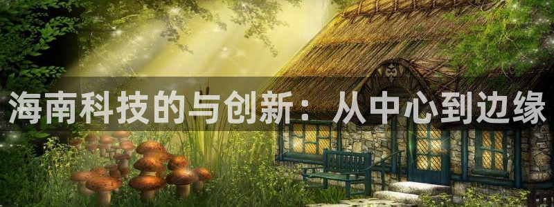 海南科技的与创新：从中心到边缘