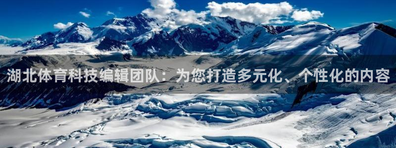 湖北体育科技编辑团队：为您打造多元化、个性化的内容